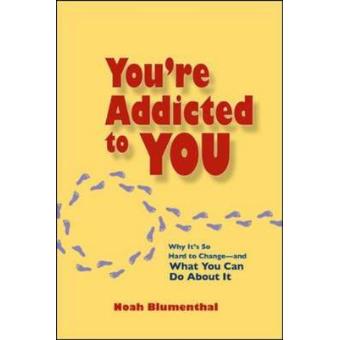 You're Addicted to You - Why it's So Hard to Change and What You Can Do About it - Paperback - 2007 - 1