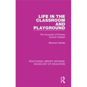 Life In The Classroom And Playground The Accounts Of Primary School Children 17 Routledge Library Editions Sociology Of Education - 1