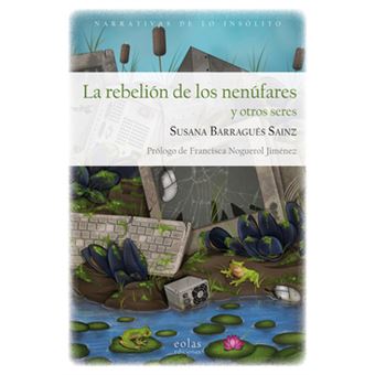 La Rebelión De Los Nenúfares Y Otros Seres - 1
