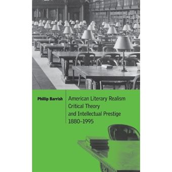 American Literary Realism, Critical Theory, And Intellectual Prestige, 1880-1995, Cambridge Studies In American Literature And Culture - 1