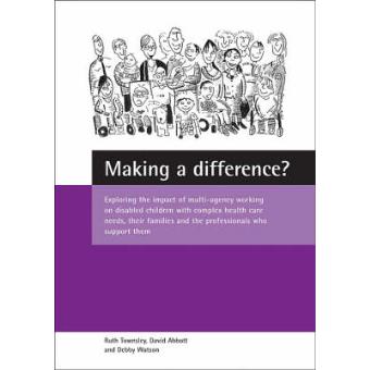 Making a Difference?: Exploring the Impact of Multi-Agency Working on Disabled Children with Complex Health Care Needs, Their Families and t - 1