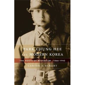 Park Chung Hee And Modern Korea The Roots Of Militarism, 18661945 - 1