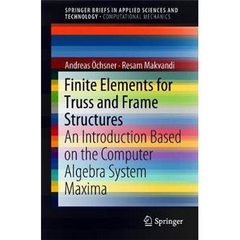 Finite Elements for Truss and Frame Structures An Introduction Based on the Computer Algebra System Maxima SpringerBriefs in Applied Sciences and Technology - 1