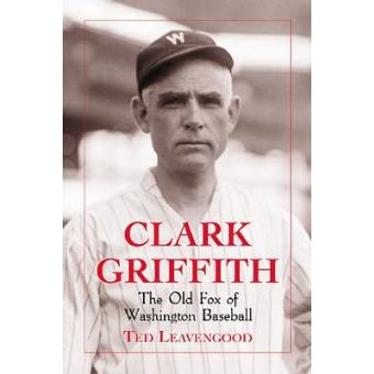 Clark Griffith - the Old Fox of Washington Baseball - Paperback - 2011 - 1