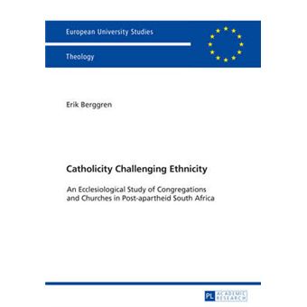 Catholicity Challenging Ethnicity An Ecclesiological Study Of Congregations And Churches In Postapartheid South Africa 954 Europaeische   Series 23 Theology  Srie 23 Thologie - 1