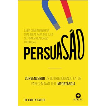 Persuasão: Convencendo Os Outros Quando Fatos Parecem Não Ter Importância - 1