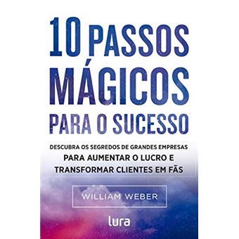 10 Passos Mágicos para o Sucesso: Descubra o Segredo de Grandes Empresas para Aumentar o Lucro e Transformar Clientes em Fãs. - 1