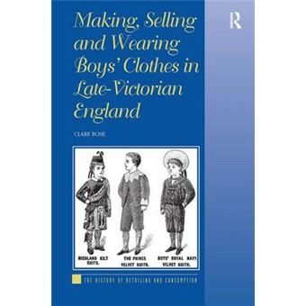 Making, Selling and Wearing Boys' Clothes in Late-Victorian England - Hardback - 2010 - 1