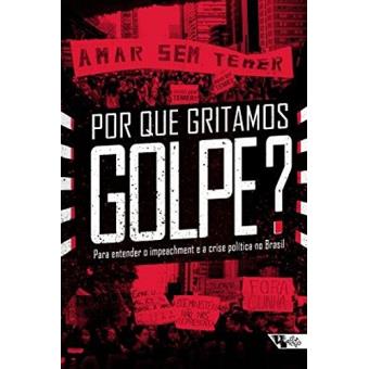 Por que Gritamos Golpe? Para Entender o Impeachment e a Crise Política no Brasil - 1