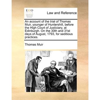 An account of the trial of Thomas Muir, younger of Huntershill, before the High Court of Justiciary, at Edinburgh. On the 30th and 31st days of August - Paperback - 2010 - 1
