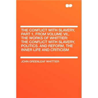 The Conflict With Slavery, Part , From Volume Vii,The Works Of Whittier