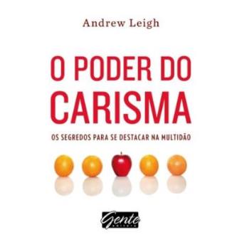 O Poder Do Carisma. Os Segredos Para Se Destacar Na Multidão - 1