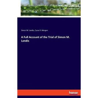 A Full Account Of The Trial Of Simon M Landis - 1