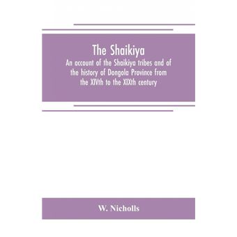 The Shaikiya. An account of the Shaikiya tribes and of the history of Dongola Province from the XIVth to the XIXth century - 1