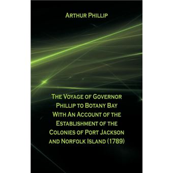 The Voyage Of Governor Phillip To Botany Bay With An Account Of The Establishment Of The Colonies Of Port Jackson And Norfolk Island (1789) - 1