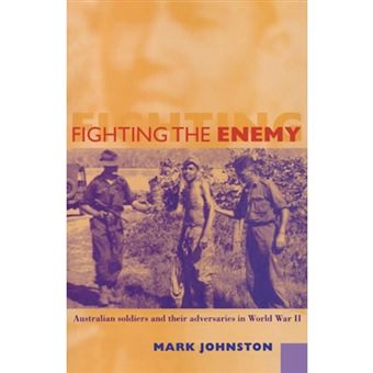 Fighting the Enemy - Australian Soldiers and their Adversaries in World War II - Hardback - 2000 - 1