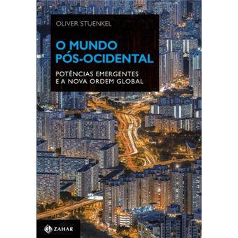 O Mundo Pós-Ocidental. Potências Emergentes e a Nova Ordem Global - 1