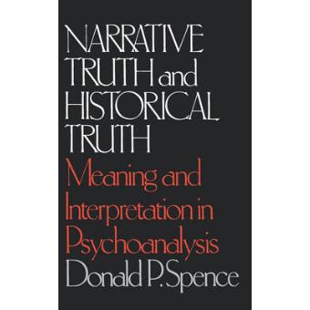 Narrative Truth And Historical Truth - Meaning And Interpretation In Psychoanalysis - 1