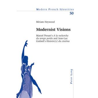 Modernist Visions Marcel Proust'S A La Recherche Du Temps Perdu And Jeanluc Godard'S Histoires Du Cinma 50 Modern French Identities - 1