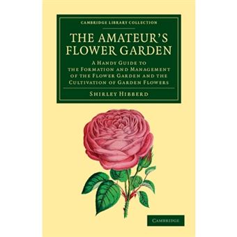 The Amateur's Flower Garden - A Handy Guide to the Formation and Management of the Flower Garden and the Cultivation of Garden Flowers - Paperback - 2013 - 1