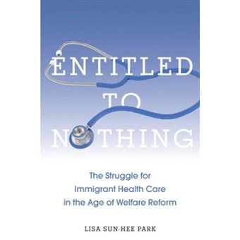 Entitled to Nothing - The Struggle for Immigrant Health Care in the Age of Welfare Reform - Hardback - 2011 - 1