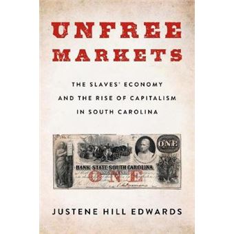 Unfree Markets The Slaves' Economy And The Rise Of Capitalism In South Carolina Columbia Studies In The History Of Us Capitalism - 1