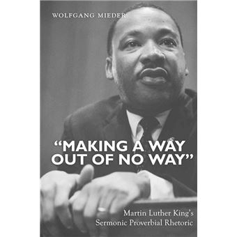Making a Way Out of No Way Martin Luther Kings Sermonic Proverbial Rhetoric - 1