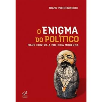 O Enigma do Politico. Marx Contra a Política Moderna - 1