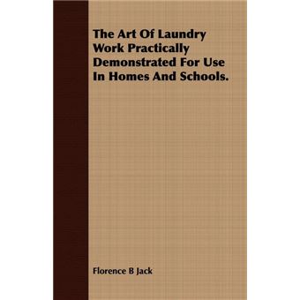The Art Of Laundry Work Practically Demonstrated For Use In Homes And Schools. - Paperback - 2008 - 1