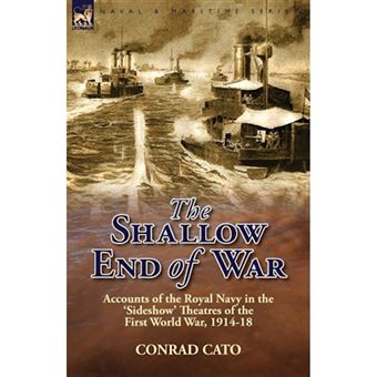 The Shallow End of War - Accounts of the Royal Navy in the 'Sideshow' Theatres of the First World War, 1914-18 - Paperback / softback - 2013 - 1