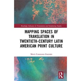 Mapping Spaces Of Translation In Twentiethcentury Latin American Print Culture Routledge Advances In Translation And Interpreting Studies - 1