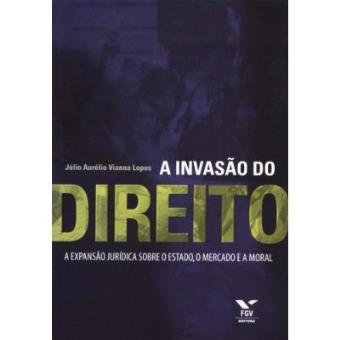 A Invas~ao Do Direito : A Expans~ao Juridica Sobre O Estado, O Mercado E a Moral - 1
