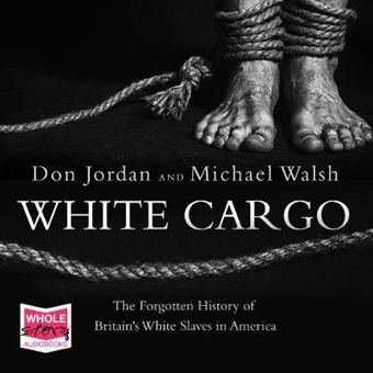 White Cargo The Forgotten History Of Britain'S White Slaves In America - 1