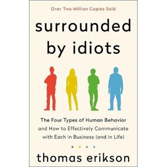 Surrounded By Idiots The Four Types Of Human Behavior And How To Effectively Communicate With Each In Business And In Life - 1