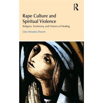 Rape Culture and Spiritual Violence - Religion, Testimony, and Visions of Healing - Hardback - 2014 - 1