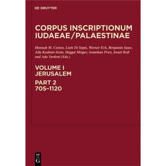 Corpus Inscriptionum Iudaeaepalestinae Jerusalem V 1, Pt 2 A Multilingual Corpus Of The Inscriptions From Alexander To Muhammad Corpus  Corpus Inscriptionum Iudaeaepalaestinae - 1