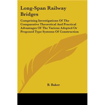 Long-Span Railway Bridges: Comprising Investigations Of The Comparative Theoretical And Practical Advantages Of The Various Adopted Or Proposed Type S - Paperback - 2007 - 1