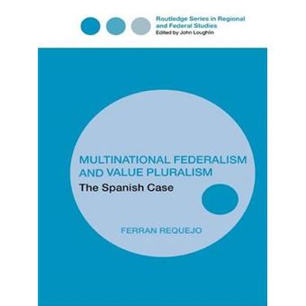 Multinational Federalism And Value Pluralism The Spanish Case Routledge Studies In Federalism And Decentralization - 1