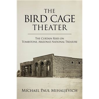 The Bird Cage Theater: The Curtain Rises on Tombstone, Arizona's National Treasure - 1