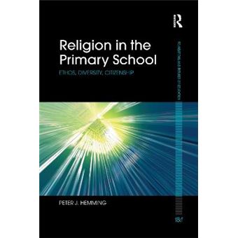 Religion In The Primary School Ethos, Diversity, Citizenship Foundations And Futures Of Education - 1