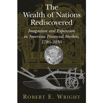 The Wealth of Nations Rediscovered - Integration and Expansion in American Financial Markets, 1780-1850 - Paperback - 2009 - 1