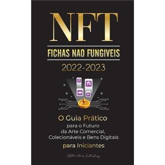 Nft Fichas Nao Fungiveis 20222023  O Guia Pratico Para O Futuro Da Arte Comercial Colecionaveis E Bens Digitais Para Iniciantes Opensea Rarible Cryptokitt - 1
