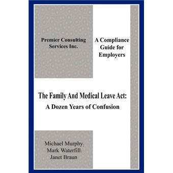 The Family and Medical Leave ACT - A Dozen Years of Confusion: A Compliance Guide for Employers - Paperback / softback - 2004 - 1