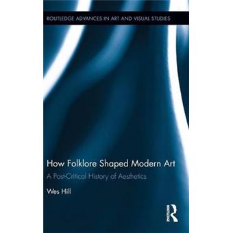 How Folklore Shaped Modern Art A Postcritical History Of Aesthetics 15 Routledge Advances In Art And Visual Studies - 1