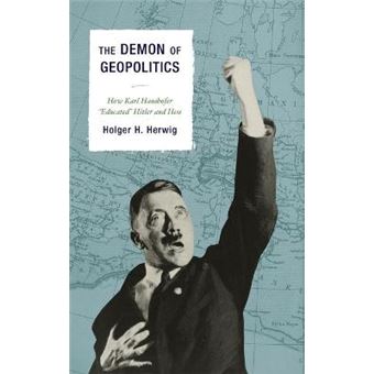 The Demon Of Geopolitics How Karl Haushofer Educated Hitler And Hess How Karl Haushofer Educated Hitler And Hess - 1