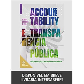 Accountability e Transparência Pública: Uma Proposta para a Gestão Pública de Excelência - 1