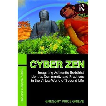 Cyber Zen Imagining Authentic Buddhist Identity, Community, And Practices In The Virtual World Of Second Life Media, Religion And Culture - 1