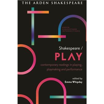Shakespeare / Play: Contemporary Readings in Playing, Playmaking and Performance (Arden Shakespeare Intersections) - 1