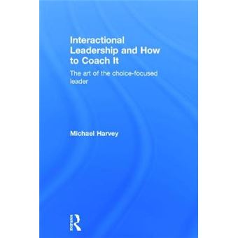 Interactional Leadership and How to Coach it - The Art of the Choice-Focused Leader - Hardback - 2014 - 1