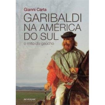 Garibaldi Na América Do Sul. O Mito Do Gaúcho - 1
